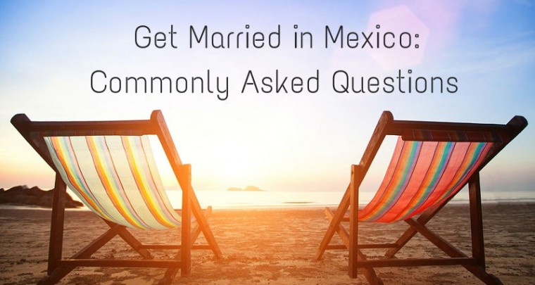 Get Married in Mexico: The Legalities & Commonly Asked Questions