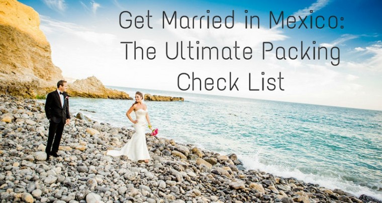 Get Married in Mexico: The Ultimate Packing Check List