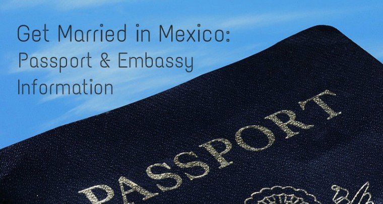 Get Married in Mexico: Embassy & Passport Information