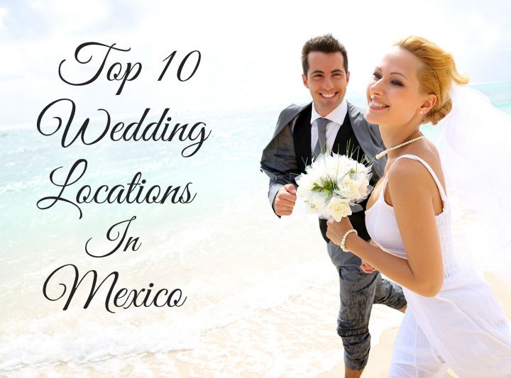 Top 10 Wedding Locations in Mexico