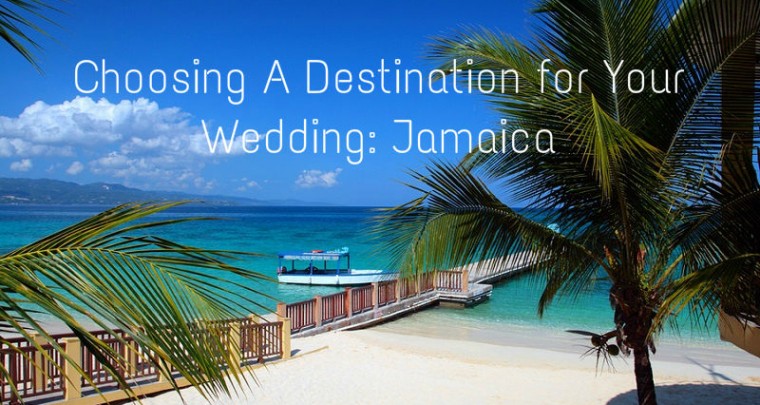 Choosing A Destination for Your Wedding: Jamaica