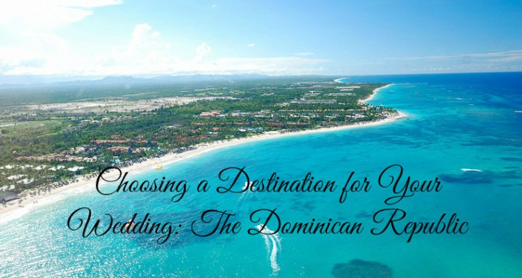 Choosing A Destination for Your Wedding: The Dominican Republic