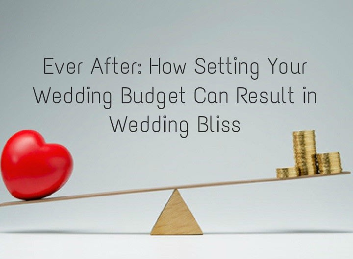 Ever After: How Setting Your Wedding Budget Can Result in Wedded Bliss