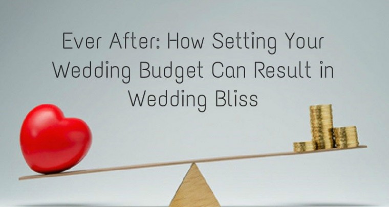 Ever After: How Setting Your Wedding Budget Can Result in Wedded Bliss