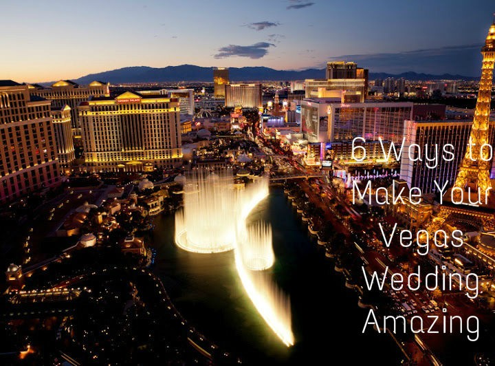 6 Ways to Make Your Vegas Wedding Amazing