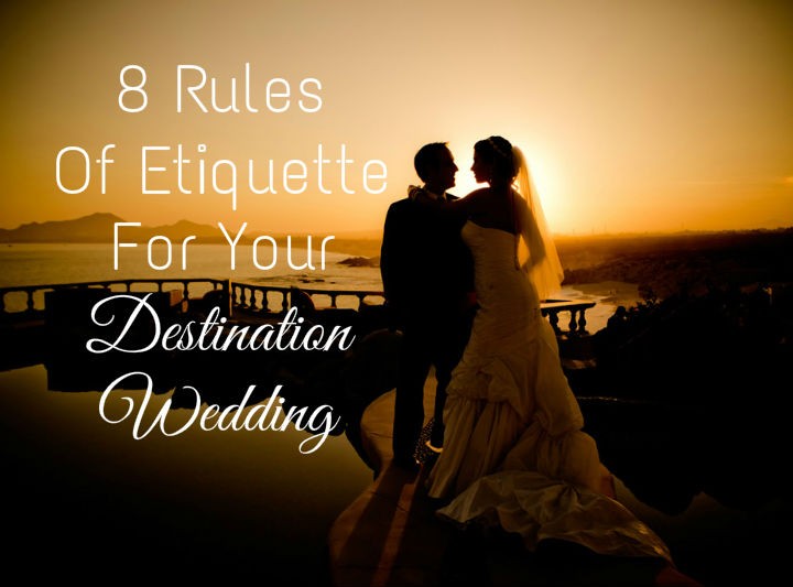 8 Rules of Etiquette For Your Destination Wedding