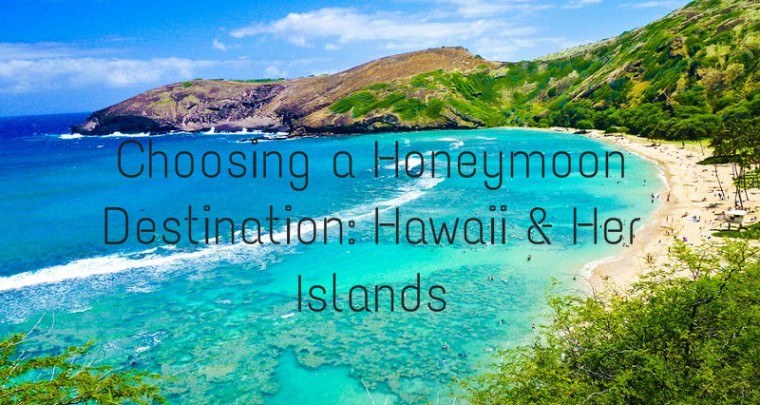 Choosing a Honeymoon Destination: Hawaii & Her Islands